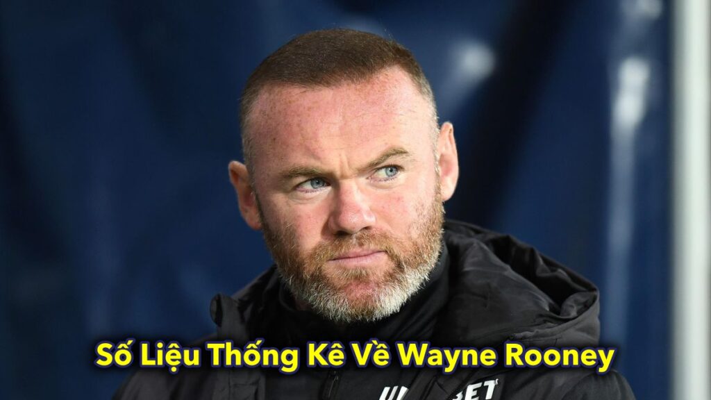 Khám Phá Chi Tiết Số Liệu Thống Kê Về Wayne Rooney