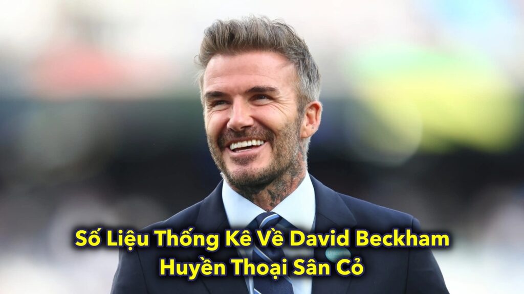 Số Liệu Thống Kê Về David Beckham: Huyền Thoại Sân Cỏ