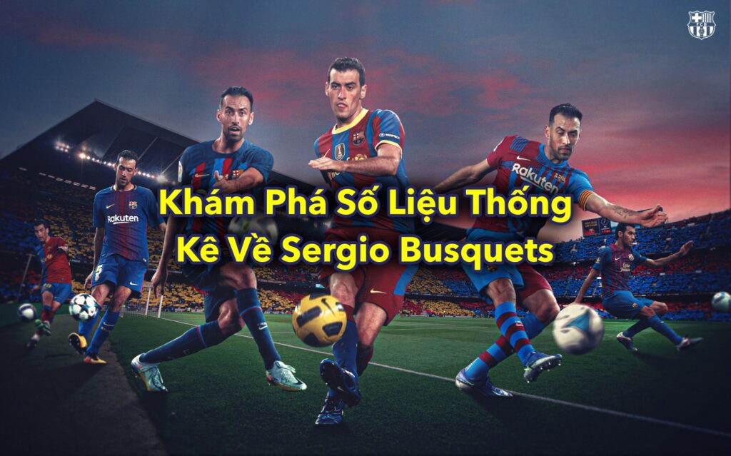 Khám Phá Số Liệu Thống Kê Về Sergio Busquets