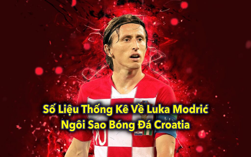 Số Liệu Thống Kê Về Luka Modrić: Ngôi Sao Bóng Đá Croatia